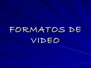 FORMATOS DE VIDEO 
