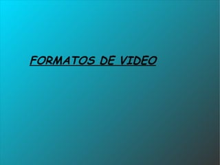 FORMATOS DE VIDEO 