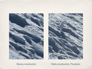 Buena resolución   Mala resolución. Pixelado
 