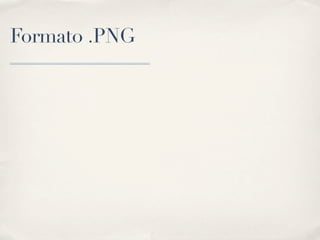 Formato .PNG
 