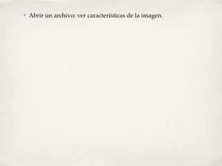 ✤   Abrir un archivo: ver características de la imagen.
 