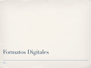 Formatos Digitales
Date
 