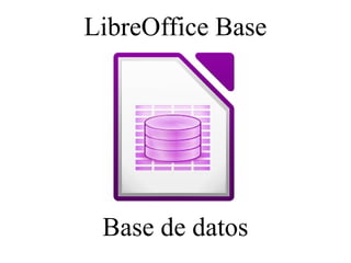 LibreOffice Base
Base de datos
 