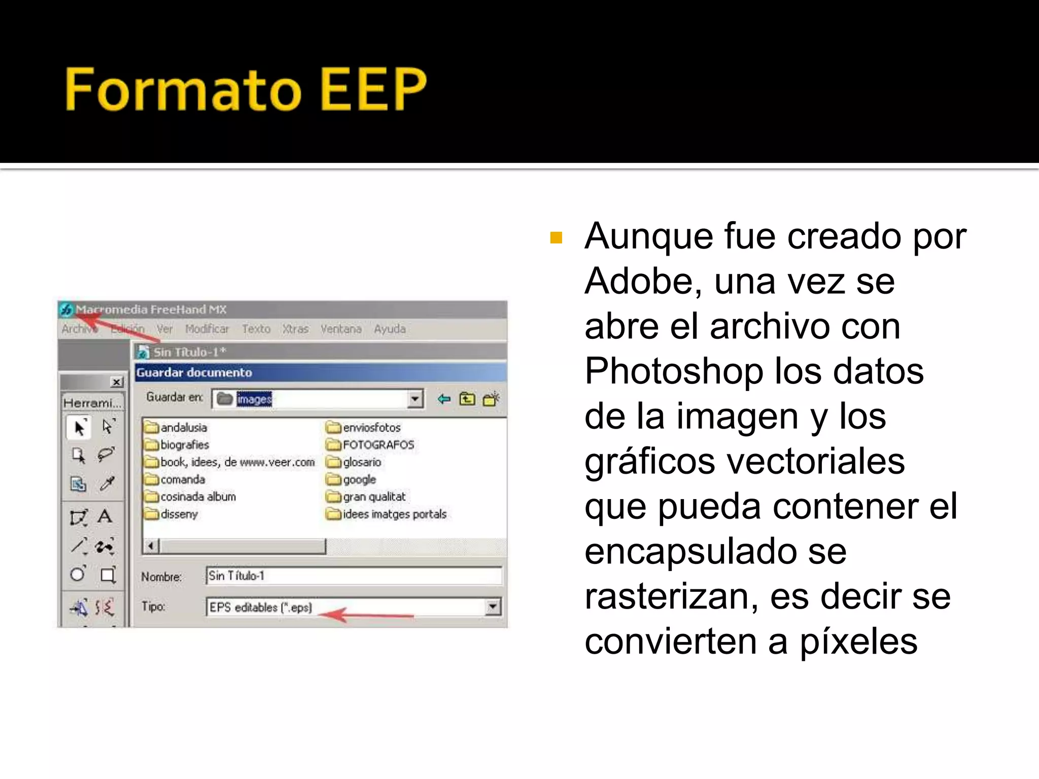    Aunque fue creado por
    Adobe, una vez se
    abre el archivo con
    Photoshop los datos
    de la imagen y los
    gráficos vectoriales
    que pueda contener el
    encapsulado se
    rasterizan, es decir se
    convierten a píxeles
 