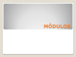 MÓDULOS
 