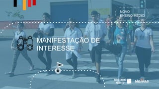 NOVO
ENSINO MÉDIO
MANIFESTAÇÃO DE
INTERESSE
 