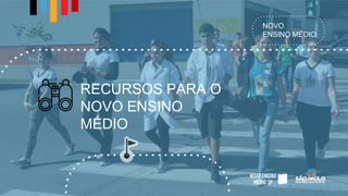 NOVO
ENSINO MÉDIO
RECURSOS PARA O
NOVO ENSINO
MÉDIO
 