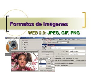 Formatos de Imágenes
          WEB 2.0: JPEG, GIF, PNG




                   
 