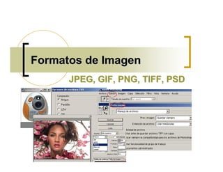 Formatos de Imagen
Formatos de Imagen
JPEG, GIF, PNG, TIFF, PSD
JPEG, GIF, PNG, TIFF, PSD
 