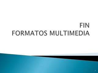 FIN FORMATOS MULTIMEDIA7