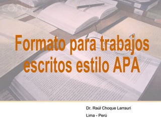 Dr. Raúl Choque Larrauri
Lima - Perú

1

 