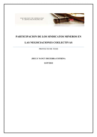 PARTICIPACION DE LOS SINDICATOS MINEROS EN
LAS NEGOCIACIONES COELECTIVAS
PROYECTO DE TESIS
JHULY NANCY BECERRA COTRINA
11/07/2012
 