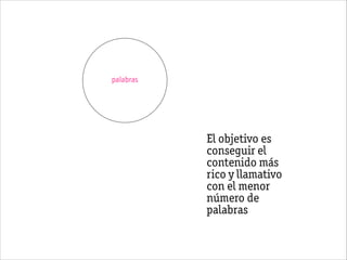 palabras
El objetivo es
conseguir el
contenido más
rico y llamativo
con el menor
número de
palabras
 