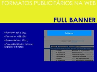 Formato: gif e jpg;  Tamanho: 468x60;  Peso máximo: 12kb;  Compatibilidade: Internet Explorer e Firefox;  