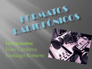 Integrantes:
Iván Córdova
Santiago Romero
 