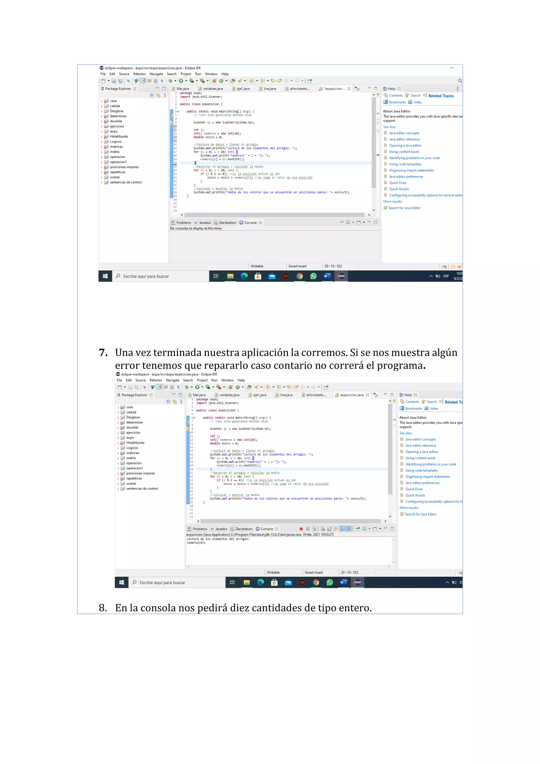 7. Una vez terminada nuestra aplicación la corremos. Si se nos muestra algún
error tenemos que repararlo caso contario no correrá el programa.
8. En la consola nos pedirá diez cantidades de tipo entero.
 