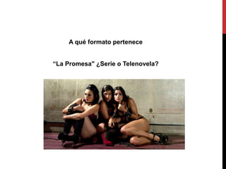 A qué formato pertenece
“La Promesa" ¿Serie o Telenovela?
 