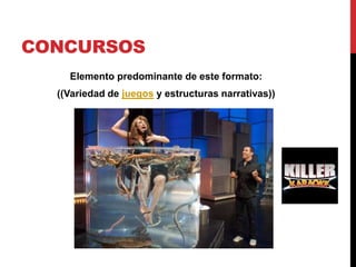 CONCURSOS
Elemento predominante de este formato:
((Variedad de juegos y estructuras narrativas))
 