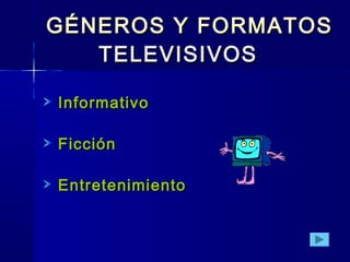 GÉNEROS Y FORMATOSGÉNEROS Y FORMATOS
TELEVISIVOSTELEVISIVOS
InformativoInformativo
FicciónFicción
EntretenimientoEntretenimiento
 