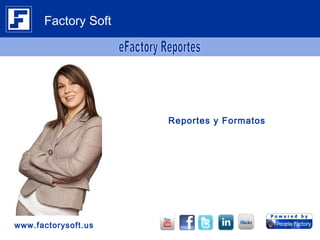 Reportes y Formatos
www.factorysoft.us
Factory Soft
 