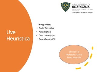 Uve
Heurística
Integrantes:
• Paula Torrealba
• Aylin Pichún
• Constanza Rojas
• Rayen Manquiñir
Sección: B
Profesora: María
Pérez Mantilla
 