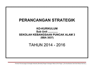 PERANCANGAN STRATEGIK
KO-KURIKULUM
Sub Unit .............
SEKOLAH KEBANGSAAN PUNCAK ALAM 3
(BBA 3037)

TAHUN 2014 - 2016

Format Perancangan Strategik Sekolah (Rendah) Negeri Selangor Mulai 2014 Page 1 [ Ko-kurikulum Sub-Unit Nama Fail ini ]

 