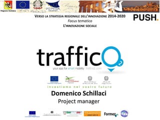 VERSO LA STRATEGIA REGIONALE DELL’INNOVAZIONE 2014-2020
Focus tematico
L’INNOVAZIONE SOCIALE

Domenico Schillaci
Project manager

Il vostro
logo qui

 