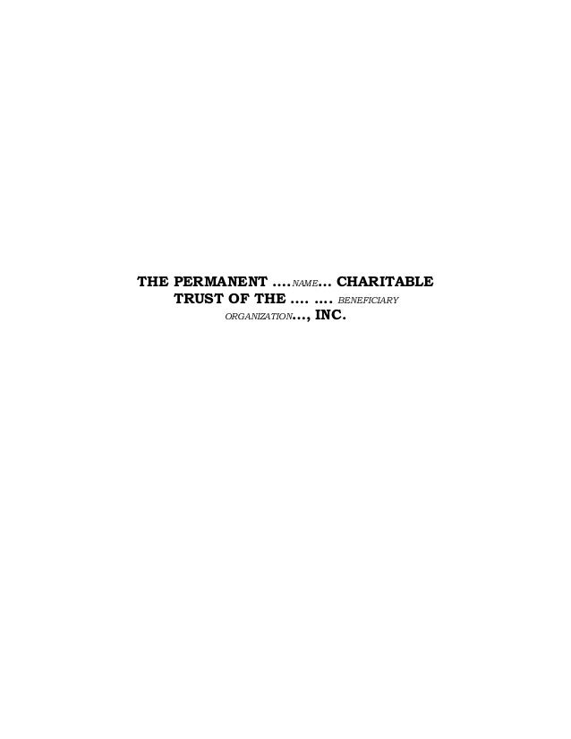 THE PERMANENT ….NAME… CHARITABLE
TRUST OF THE …. .... BENEFICIARY
ORGANIZATION…, INC.
 