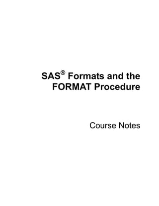 ®
SAS Formats and the
  FORMAT Procedure



         Course Notes
 