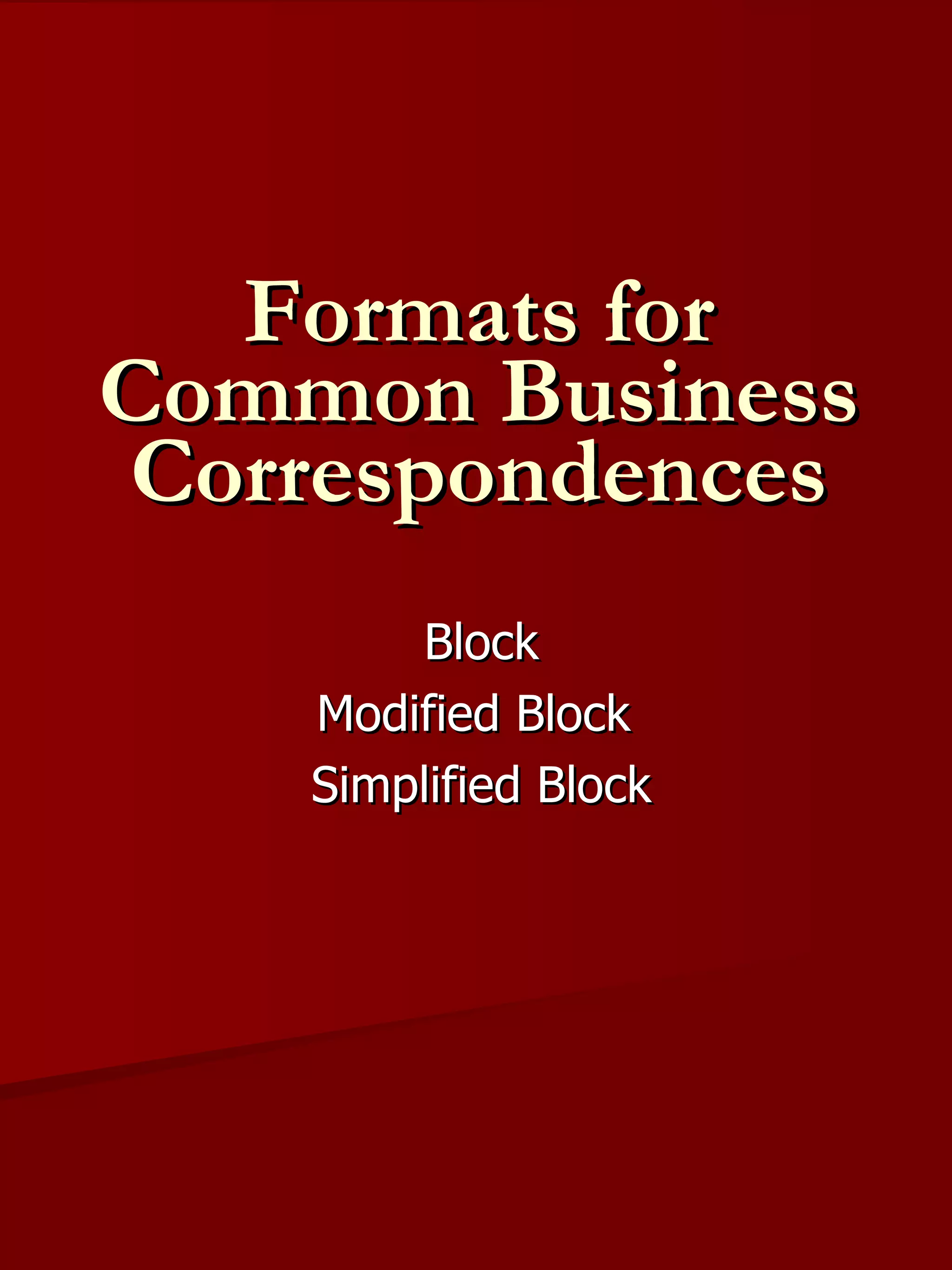 Formats for Common Business Correspondences Block Modified Block  Simplified Block 