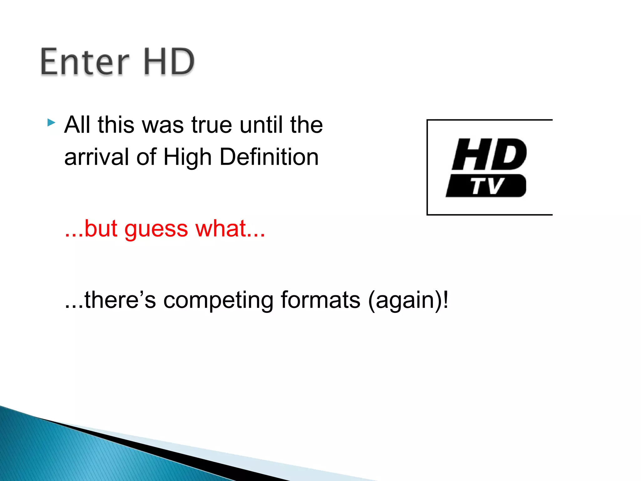  HD Ready means that the screen resolution is:
1280 x 720 pixels
Notice the change in shape – this is
called Aspect Ratio
 