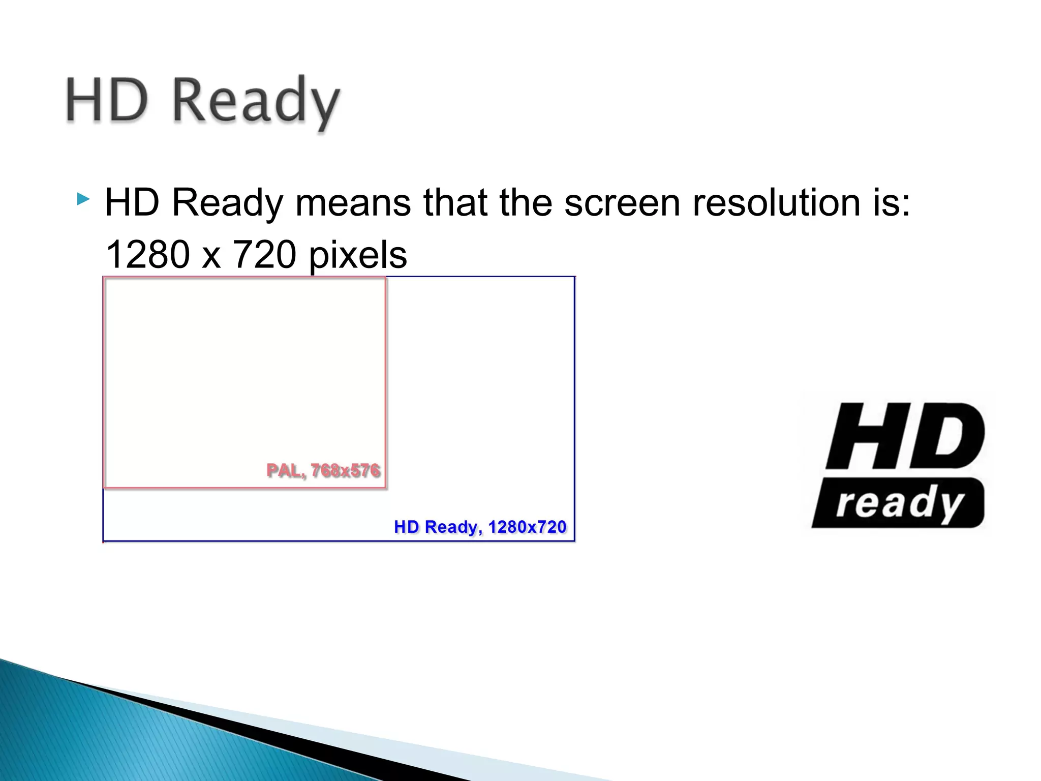  HD Ready means that the screen resolution is:
1920 x 1080 pixels
 