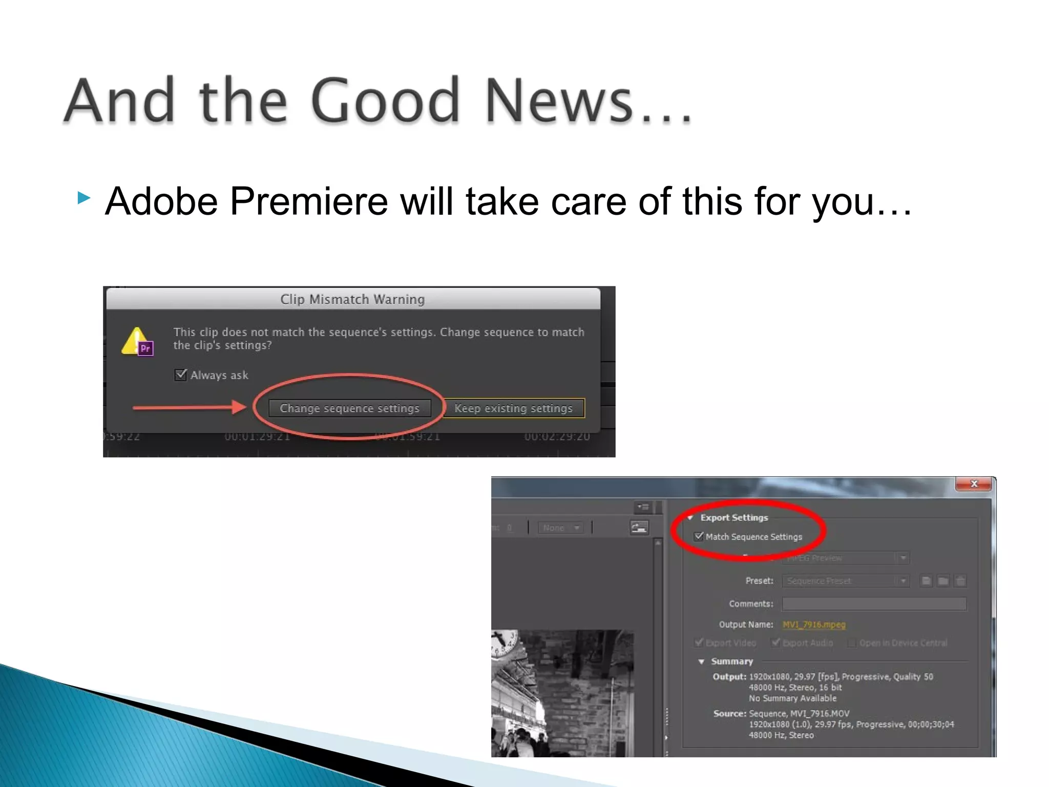  Follow the Adobe Premiere handout
 If Premiere is slow or exporting is taking an age,
it’s probably due to bad workflow
 