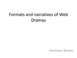 Formats and narratives of Web
Dramas

Francesca Keown

 