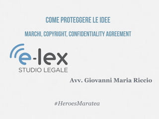 COME PROTEGGERE LE IDEE
Marchi, copyright, confidentiality agreement
Avv. Giovanni Maria Riccio
#HeroesMaratea
 