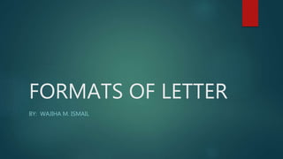 FORMATS OF LETTER
BY: WAJIHA M. ISMAIL
 