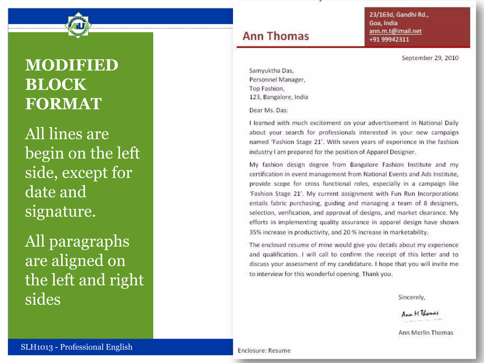 MODIFIED
BLOCK
FORMAT
All lines are
begin on the left
side, except for
date and
signature.
All paragraphs
are aligned on
the left and right
sides
SLH1013 - Professional English Friday, October 05, 2012
