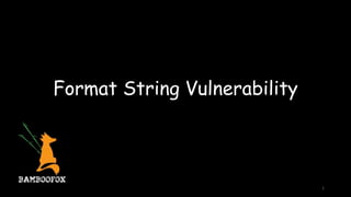 Format String Vulnerability
1
 