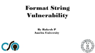 Format String
Vulnerability
By Rakesh P
Amrita University
 