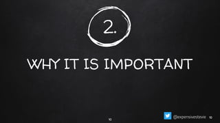 2.
WHY IT IS IMPORTANT
10
1010@expensivestevie
 