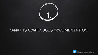 1.
WHAT IS CONTINUOUS DOCUMENTATION
5
55@expensivestevie
 