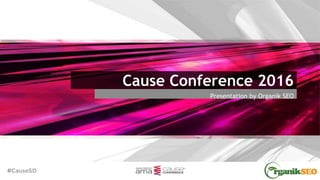 #CauseSD ™
Presentation by Organik SEO
Cause Conference 2016
 