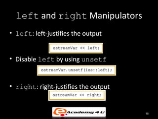 left and right Manipulators
• left: left-justifies the output


• Disable left by using unsetf


• right: right-justifies the output


                                      15
 