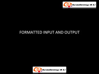 FORMATTED INPUT AND OUTPUT
 