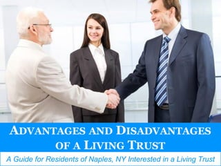 196 North Main St., PO Box 417, Naples NY 14512
1163 Pittsford-Victor Road, Suite 120, Pittsford 14534-3817
ADVANTAGES AND DISADVANTAGES
OF A LIVING TRUST
A Guide for Residents of Naples, NY Interested in a Living Trust
 