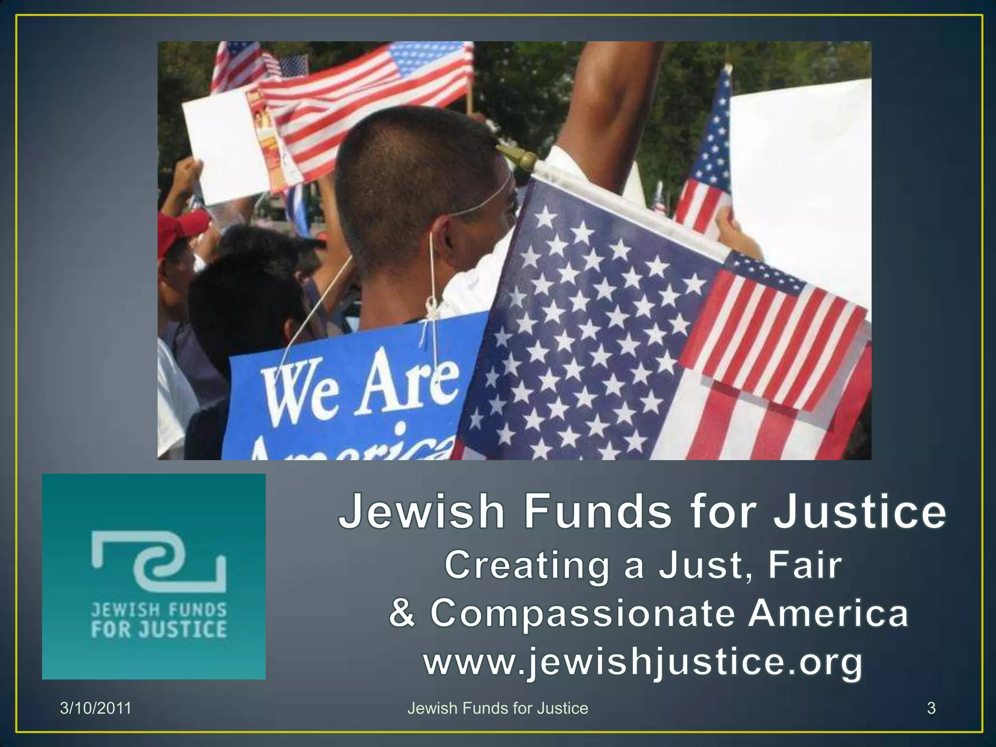 Jewish Funds for JusticeCreating a Just, Fair & Compassionate Americawww.jewishjustice.orgJewish Funds for Justice3/10/20113