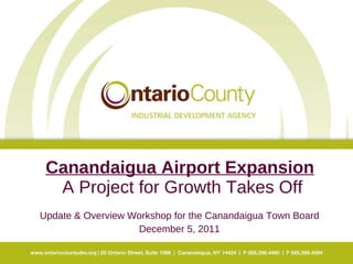 Canandaigua Airport Expansion   A Project for Growth Takes Off Update & Overview Workshop for the Canandaigua Town Board December 5, 2011 