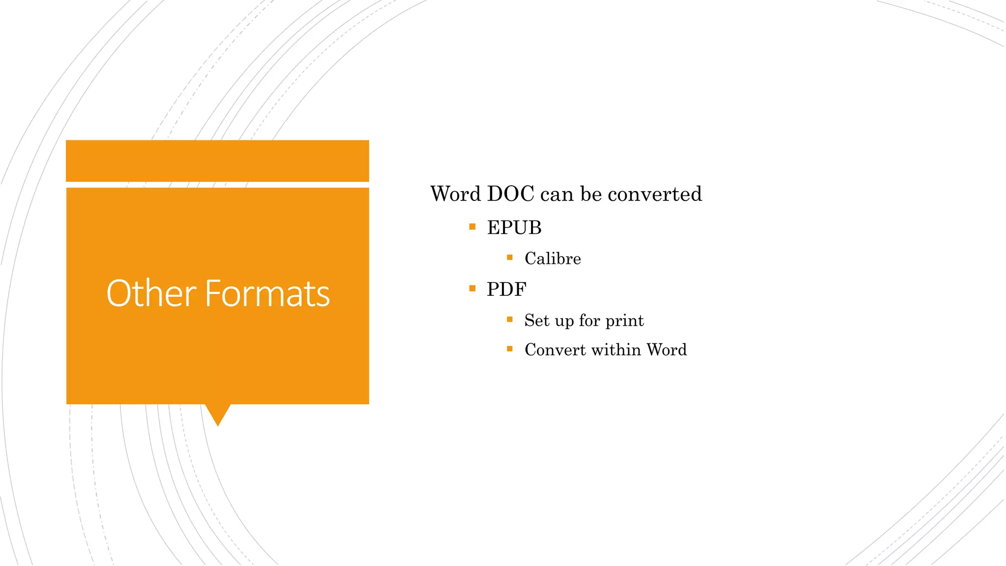 OtherFormats
Word DOC can be converted
 EPUB
 Calibre
 PDF
 Set up for print
 Convert within Word
 