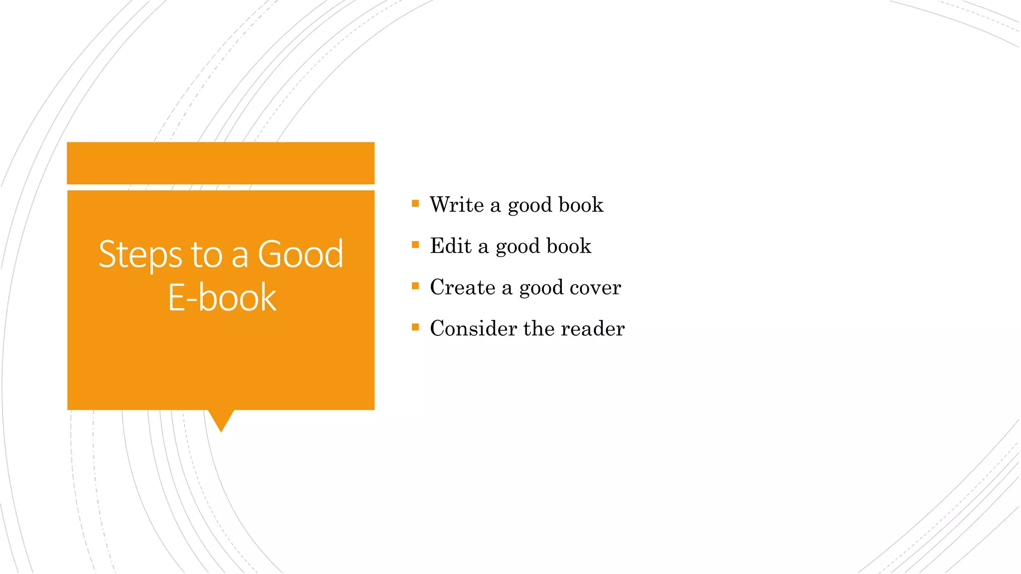 Stepsto aGood
E-book
 Write a good book
 Edit a good book
 Create a good cover
 Consider the reader
 