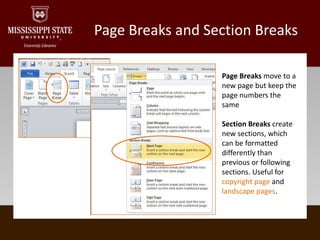Page Breaks and Section BreaksPage Breaks move to a new page but keep the page numbers the sameSection Breaks create new sections, which can be formatted differently than previous or following sections. Useful for copyright page and landscape pages.